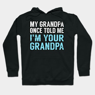 My Grandpa Once Told Me I'm Your Grandpa Hoodie